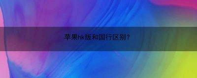 ​苹果hk版和国行区别？(苹果港版和国行的区别)