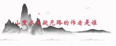 ​山重水复疑无路的作者是谁