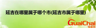 ​延吉市是哪个省的？延吉市属于什么地方？