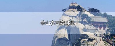 ​华山在西安吗 华山在西安的什么方向