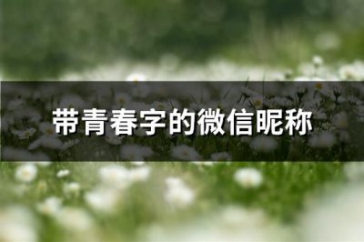 ​带青春字的微信昵称(88个)